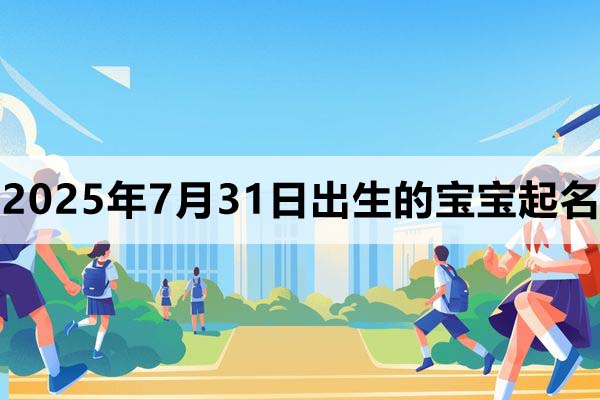 2025年7月31日出生的寶寶取什么名好，五行缺什么